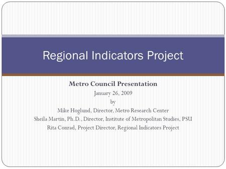 Metro Council Presentation January 26, 2009 by Mike Hoglund, Director, Metro Research Center Sheila Martin, Ph.D., Director, Institute of Metropolitan.