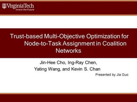 Trust-based Multi-Objective Optimization for Node-to-Task Assignment in Coalition Networks 1 Jin-Hee Cho, Ing-Ray Chen, Yating Wang, and Kevin S. Chan.