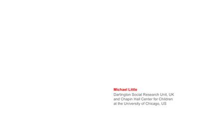 Michael Little Dartington Social Research Unit, UK and Chapin Hall Center for Children at the University of Chicago, US.