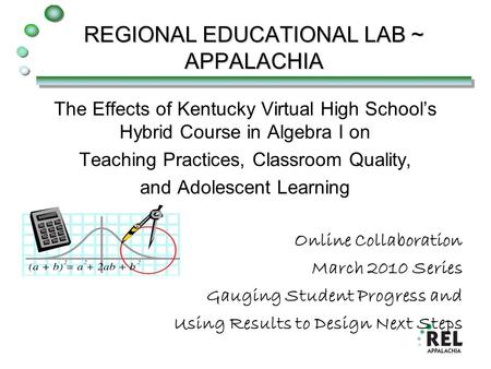 REGIONAL EDUCATIONAL LAB ~ APPALACHIA The Effects of Kentucky Virtual High School’s Hybrid Course in Algebra I on Teaching Practices, Classroom Quality,