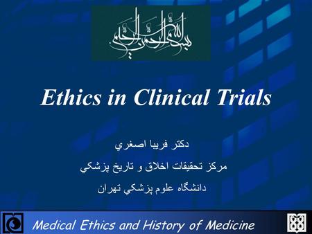 Medical Ethics and History of Medicine Research Center Ethics in Clinical Trials دکتر فريبا اصغري مرکز تحقيقات اخلاق و تاريخ پزشکي دانشگاه علوم پزشکي تهران.