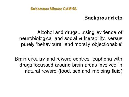 Background etc Alcohol and drugs....rising evidence of neurobiological and social vulnerability, versus purely ‘behavioural and morally objectionable’