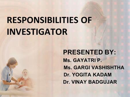 RESPONSIBILITIES OF INVESTIGATOR