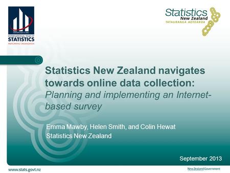 Statistics New Zealand navigates towards online data collection: Planning and implementing an Internet- based survey Emma Mawby, Helen Smith, and Colin.