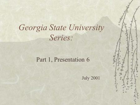 Georgia State University Series: Part 1, Presentation 6 July 2001.