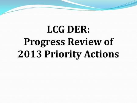 LCG DER: Progress Review of 2013 Priority Actions.