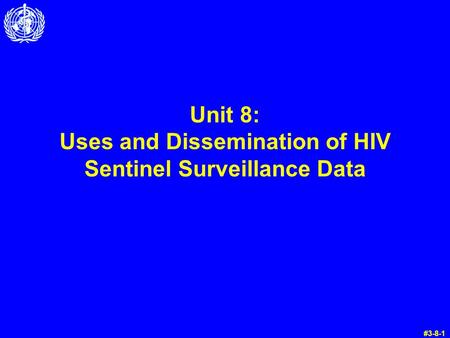 Unit 8: Uses and Dissemination of HIV Sentinel Surveillance Data #3-8-1.