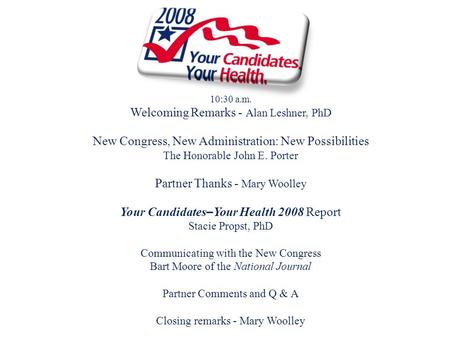 10:30 a.m. Welcoming Remarks - Alan Leshner, PhD New Congress, New Administration: New Possibilities The Honorable John E. Porter Partner Thanks - Mary.