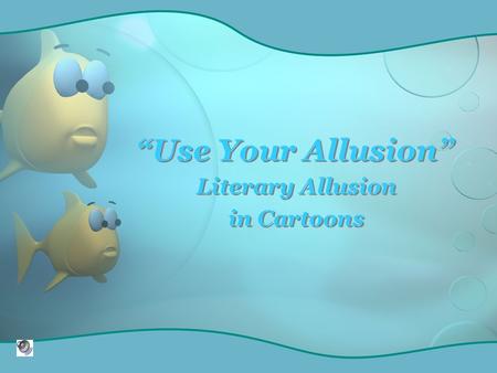 “Use Your Allusion” Literary Allusion in Cartoons Literary Allusion in Cartoons.