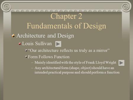 Chapter 2 Fundamentals of Design Architecture and Design Louis Sullivan “Our architecture reflects us truly as a mirror” Form Follows Function –Mainly.