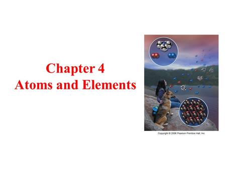 Chapter 4 Atoms and Elements.