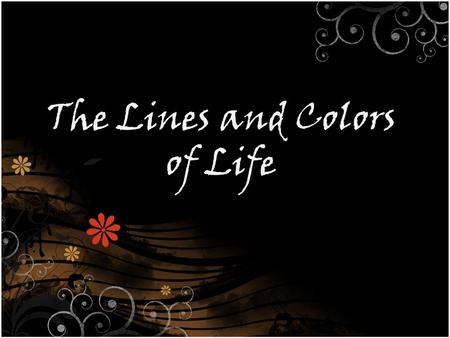 The Lines and Colors of Life. How does it feel when you see disorderly things? What do you feel when you observe orderly and pleasant arrangement of structures?