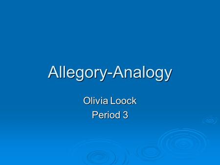 Allegory-Analogy Olivia Loock Period 3. Allegory  A more advanced version of a parable or a fable  story with characters, setting, and is overall symbolic.