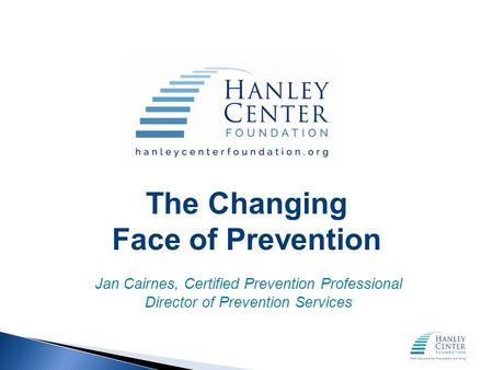 The Changing Face of Prevention Jan Cairnes, Certified Prevention Professional Director of Prevention Services.