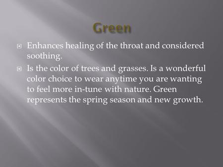  Enhances healing of the throat and considered soothing.  Is the color of trees and grasses. Is a wonderful color choice to wear anytime you are wanting.