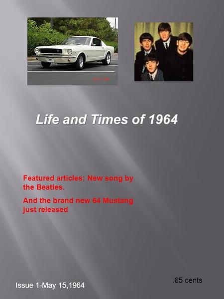 Life and Times of 1964 Featured articles: New song by the Beatles. And the brand new 64 Mustang just released.65 cents Issue 1-May 15,1964.