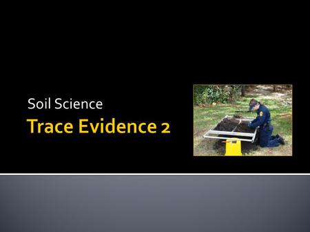 Soil Science.  Used in much the same way as forensic geology  Soil represents a combination of geologic and biologic components  Classified much more.