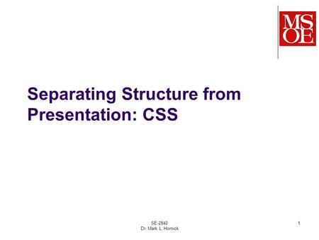 SE-2840 Dr. Mark L. Hornick 1 Separating Structure from Presentation: CSS.