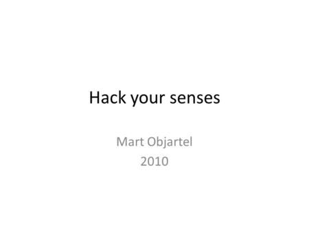 Hack your senses Mart Objartel 2010. Hack your senses Tongue vision EM fields Orientation.