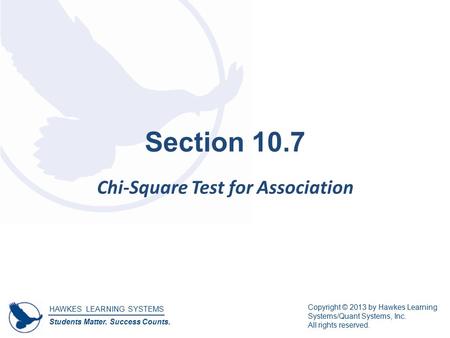HAWKES LEARNING SYSTEMS Students Matter. Success Counts. Copyright © 2013 by Hawkes Learning Systems/Quant Systems, Inc. All rights reserved. Section 10.7.