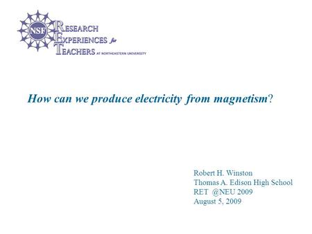 1 How can we produce electricity from magnetism? Robert H. Winston Thomas A. Edison High School 2009 August 5, 2009.