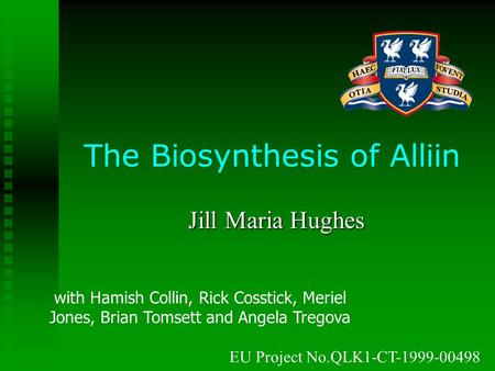 The Biosynthesis of Alliin Jill Maria Hughes EU Project No.QLK1-CT-1999-00498 with Hamish Collin, Rick Cosstick, Meriel Jones, Brian Tomsett and Angela.