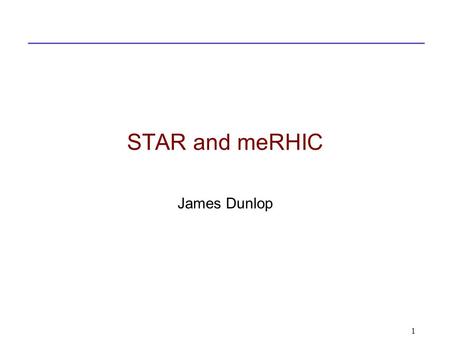 STAR and meRHIC James Dunlop 1. Heavy Flavor Tracker (2013) Tracking: TPC Forward Gem Tracker (2011) Electromagnetic Calorimetry: BEMC+EEMC+FMS (-1 ≤