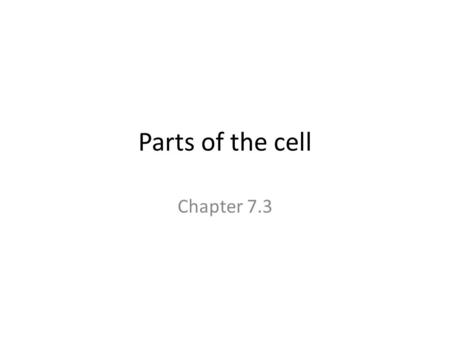 Parts of the cell Chapter 7.3.