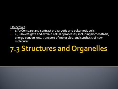 Objectives: 4(A) Compare and contrast prokaryotic and eukaryotic cells. 4(B) Investigate and explain cellular processes, including homeostasis, energy.