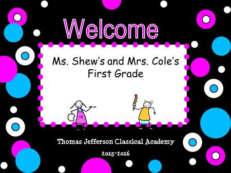 Thomas Jefferson Classical Academy 2015-2016 Ms. Shew’s and Mrs. Cole’s First Grade.