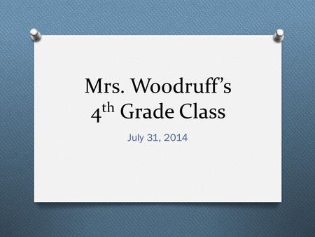 Mrs. Woodruff’s 4 th Grade Class July 31, 2014. Our Daily Schedule O 9:00-10:15 – Math O 10:15-10:45 - Writing O 10:45-12:30 – Reading O 12:30-1:00 –