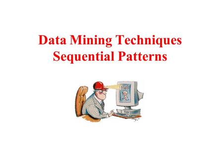 Data Mining Techniques Sequential Patterns. Sequential Pattern Mining Progress in bar-code technology has made it possible for retail organizations to.