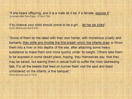 “If she bears offspring, and it is a male let it be; if a female, expose it.” (a private letter from Egypt - P.Oxy.4.744) If by chance your child should.