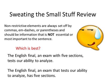 Sweating the Small Stuff Review Non-restrictive elements are always set off by commas, em-dashes, or parentheses and should be information that is NOT.