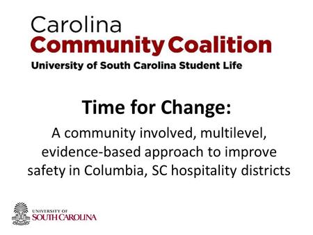 Time for Change: A community involved, multilevel, evidence-based approach to improve safety in Columbia, SC hospitality districts.