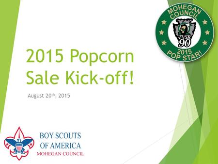 2015 Popcorn Sale Kick-off! August 20 th, 2015. Agenda  Opening  Your Team – Chris Paquin  Why Sell Popcorn? – Chris Paquin  The 2015 Product Line-up.