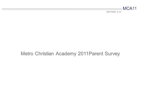 MCA11 BROTHERS & CO Metro Christian Academy 2011Parent Survey.