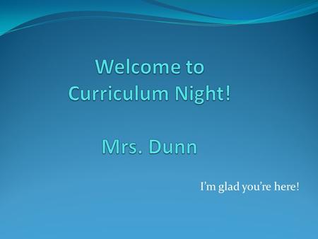 I’m glad you’re here!. Daily Schedule Morning Work 8:15-8:30 attendance/bell ringer Intervention: 8:30-9:00 Reading: 9:00-11:09 Lunch: 11:09-11:39 Social.