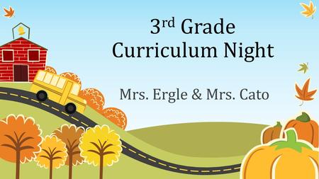 3 rd Grade Curriculum Night Mrs. Ergle & Mrs. Cato.