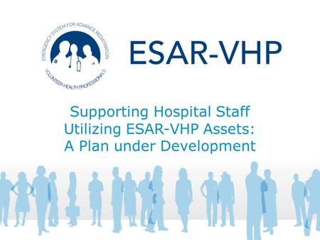 Supporting Hospital Staff Utilizing ESAR-VHP Assets: A Plan under Development.