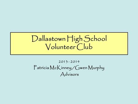 Dallastown High School Volunteer Club 2013 - 2014 Patricia McKinney /Gwen Murphy Advisors.