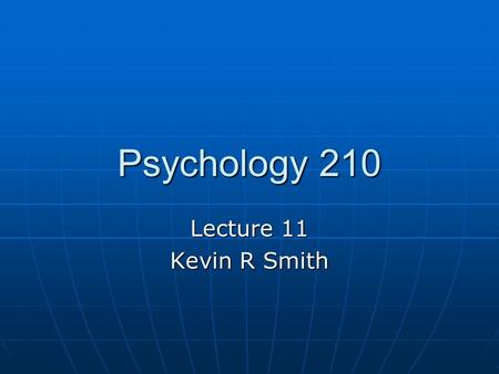 Psychology 210 Lecture 11 Kevin R Smith.