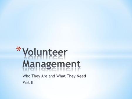 Who They Are and What They Need Part II. * Each volunteer must complete the required paperwork for their category. This paperwork can include: * Volunteer.