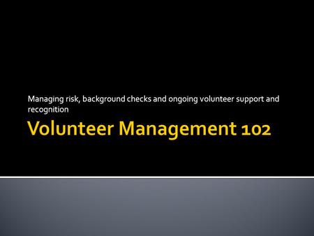 Managing risk, background checks and ongoing volunteer support and recognition.