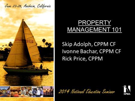 PROPERTY MANAGEMENT 101 Skip Adolph, CPPM CF Ivonne Bachar, CPPM CF Rick Price, CPPM.