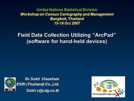 United Nations Statistical Division Workshop on Census Cartography and Management Bangkok, Thailand 15-19 Oct 2007 Field Data Collection Utilizing “ArcPad”