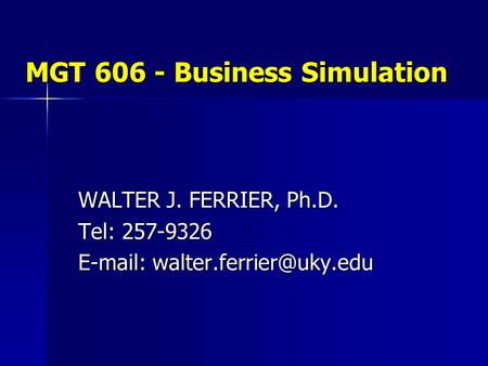 MGT 606 - Business Simulation WALTER J. FERRIER, Ph.D. Tel: 257-9326