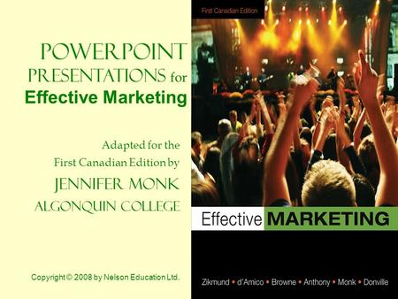 1 PowerPoint Presentations for Effective Marketing Adapted for the First Canadian Edition by Jennifer Monk Algonquin College Copyright © 2008 by Nelson.