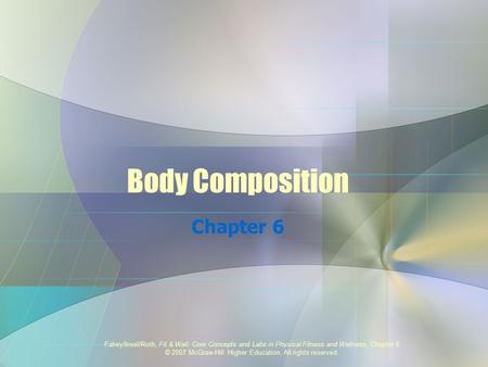 Fahey/Insel/Roth, Fit & Well: Core Concepts and Labs in Physical Fitness and Wellness, Chapter 6 © 2007 McGraw-Hill Higher Education. All rights reserved.