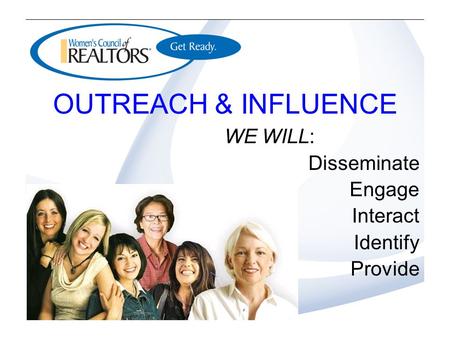 OUTREACH & INFLUENCE WE WILL: Disseminate Engage Interact Identify Provide.